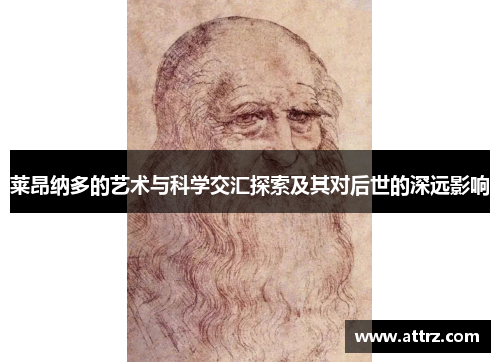 莱昂纳多的艺术与科学交汇探索及其对后世的深远影响