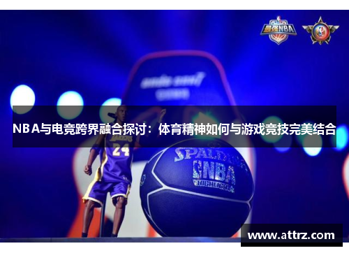NBA与电竞跨界融合探讨：体育精神如何与游戏竞技完美结合