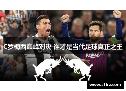 C罗梅西巅峰对决 谁才是当代足球真正之王