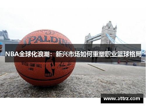 NBA全球化浪潮：新兴市场如何重塑职业篮球格局