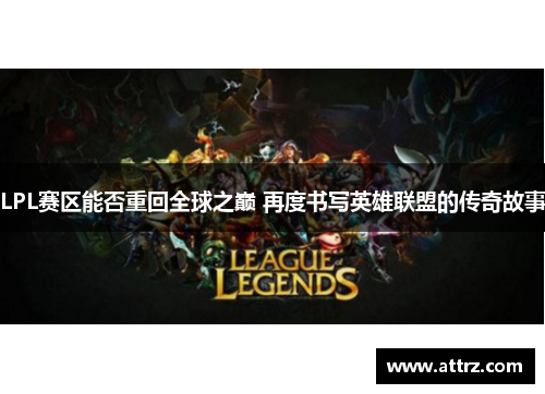 LPL赛区能否重回全球之巅 再度书写英雄联盟的传奇故事