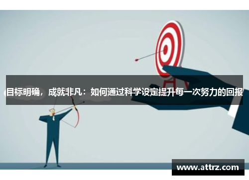 目标明确，成就非凡：如何通过科学设定提升每一次努力的回报