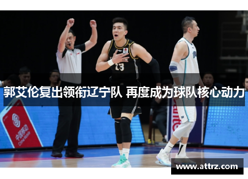 郭艾伦复出领衔辽宁队 再度成为球队核心动力