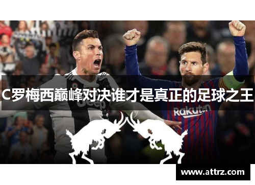 C罗梅西巅峰对决谁才是真正的足球之王