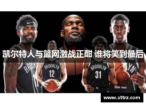凯尔特人与篮网激战正酣 谁将笑到最后